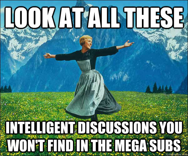 LOOK AT ALL THESE intelligent discussions you won't find in the mega subs  thefucks