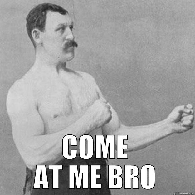  COME AT ME BRO overly manly man