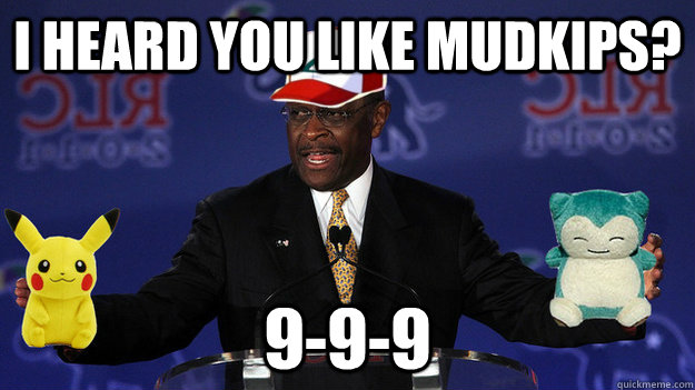 I heard you like Mudkips? 9-9-9  Pokemon Master Herman Cain