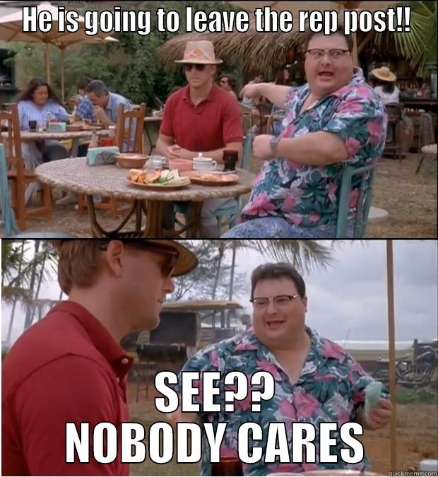 HE IS GOING TO LEAVE THE REP POST!! SEE?? NOBODY CARES Misc