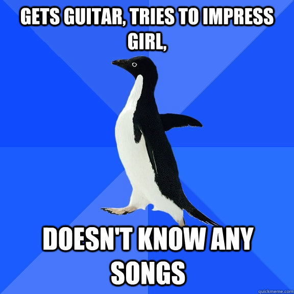 gets guitar, tries to impress girl, Doesn't know any songs  Socially Awkward Penguin