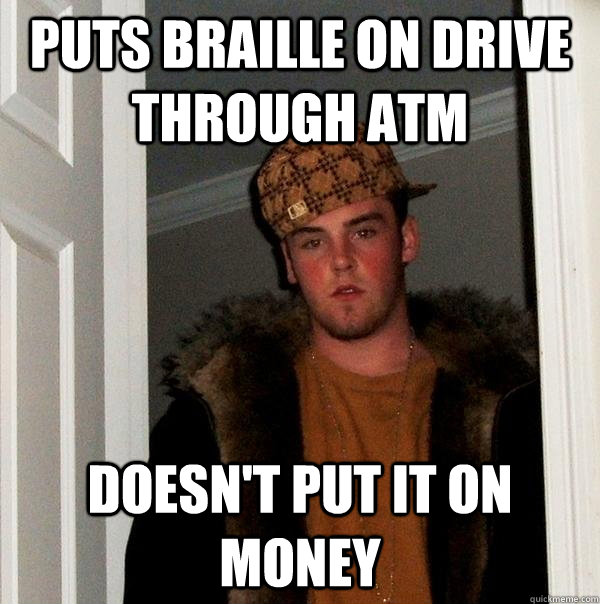 Puts braille on drive through atm doesn't put it on money - Puts braille on drive through atm doesn't put it on money  Misc