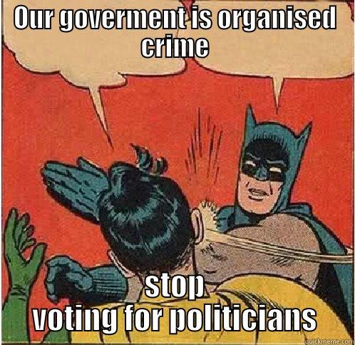 Wake Up - OUR GOVERMENT IS ORGANISED CRIME STOP VOTING FOR POLITICIANS Batman Slapping Robin