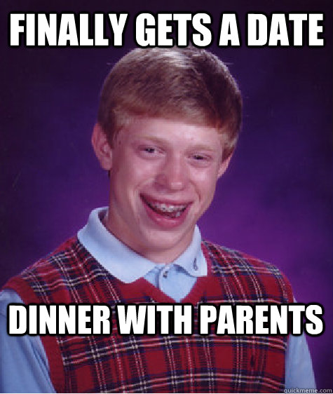 Finally gets a date  Dinner with parents  Bad Luck Brian