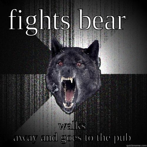FIGHTS BEAR  WALKS AWAY AND GOES TO THE PUB Insanity Wolf