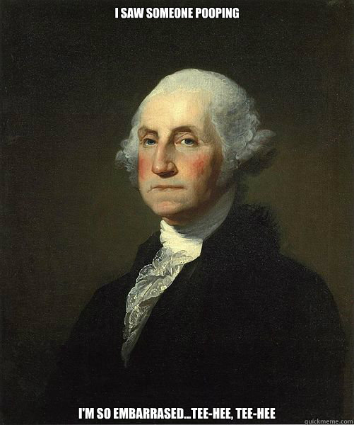 I saw someone pooping I'm so embarrased...tee-hee, tee-hee  Good Guy George