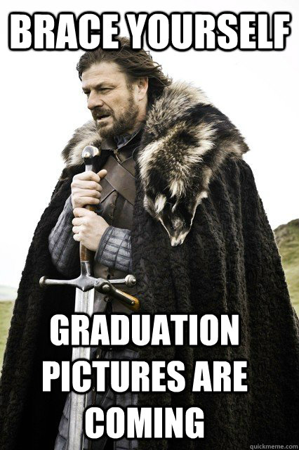 brace yourself Graduation pictures are coming - brace yourself Graduation pictures are coming  Timeline Complaints Brace Yourself