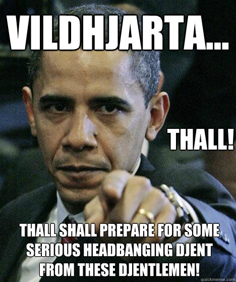 VILDHJARTA... Thall SHALL PREPARE FOR SOME SERIOUS HEADBANGING DJENT FROM THESE DJENTLEMEN! THALL!  Pissed Off Obama