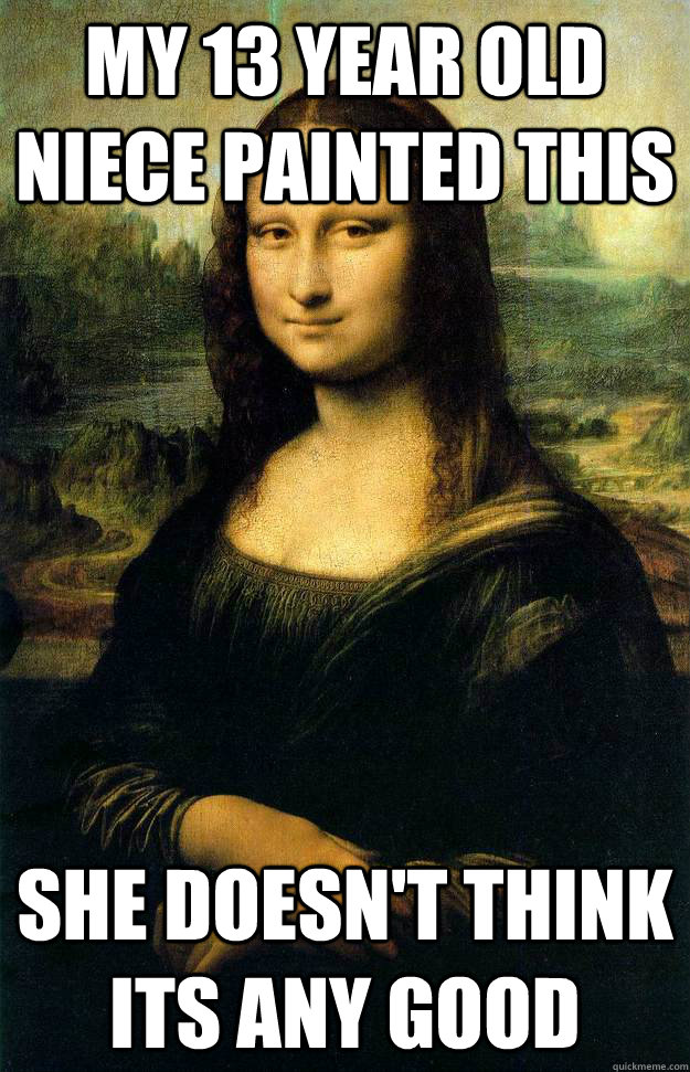 MY 13 YEAR OLD NIECE PAINTED THIS SHE DOESN'T THINK ITS ANY GOOD  If Leonardo da Vinci was a Redditor