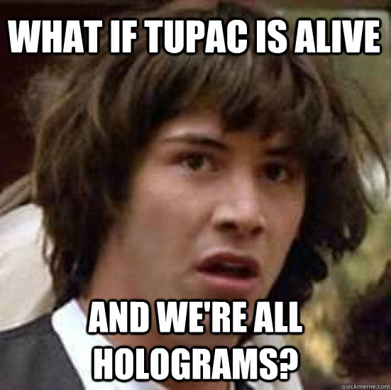 WHAT IF TUPAC IS ALIVE AND WE'RE ALL HOLOGRAMS?  conspiracy keanu