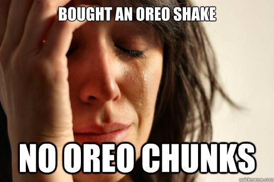 Bought an Oreo Shake No oreo Chunks  First World Problems