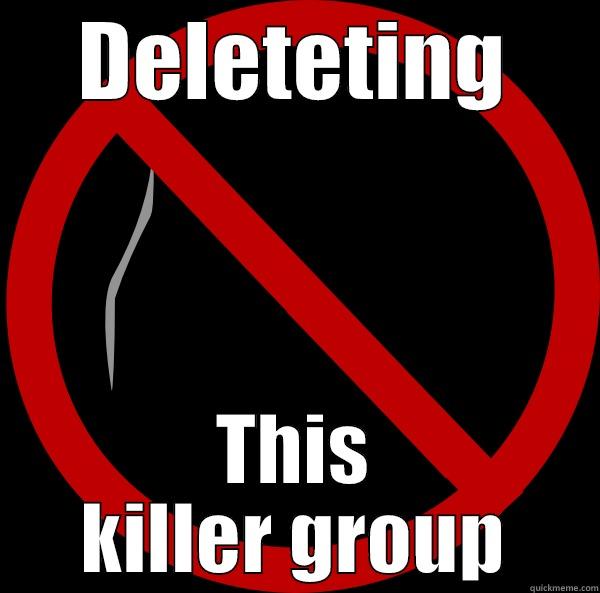 DELETETING THIS KILLER GROUP Misc