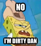 No I'm Dirty Dan  