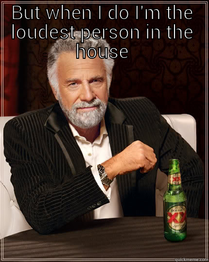 I don't always throw up - BUT WHEN I DO I'M THE LOUDEST PERSON IN THE HOUSE  The Most Interesting Man In The World