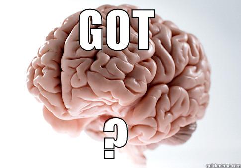 GOT ? Scumbag Brain