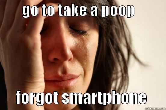        GO TO TAKE A POOP                 FORGOT SMARTPHONE      First World Problems