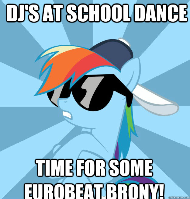 DJ's at school dance time for some eurobeat brony!  Socially Awesome Brony