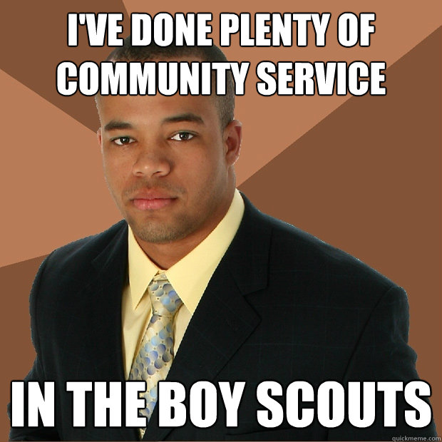 I've done plenty of community service in the boy scouts  Successful Black Man