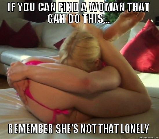 IF YOU CAN FIND A WOMAN THAT CAN DO THIS... REMEMBER SHE'S NOT THAT LONELY Misc