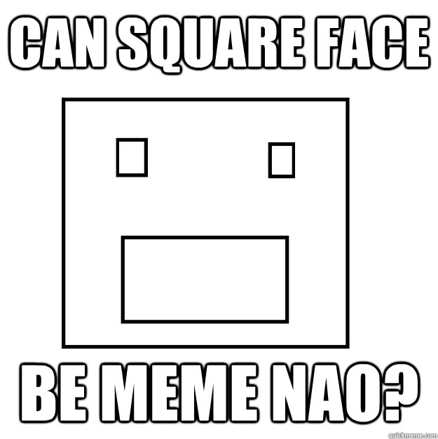 Can Square face Be meme nao? - Can Square face Be meme nao?  square face