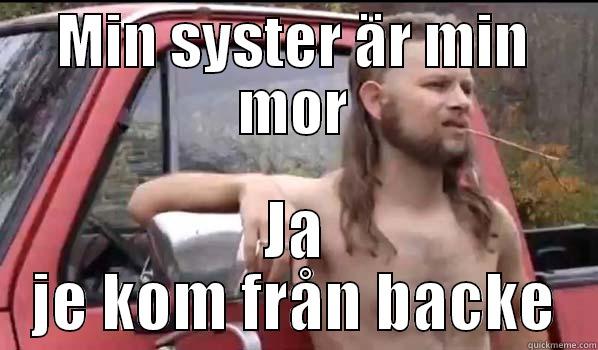 MIN SYSTER ÄR MIN MOR JA JE KOM FRÅN BACKE Almost Politically Correct Redneck