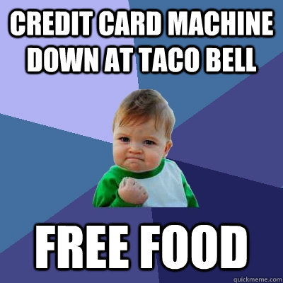 Credit card machine down at Taco Bell Free Food  Success Kid