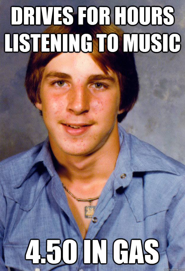 drives for hours listening to music 4.50 in gas - drives for hours listening to music 4.50 in gas  Old Economy Steven