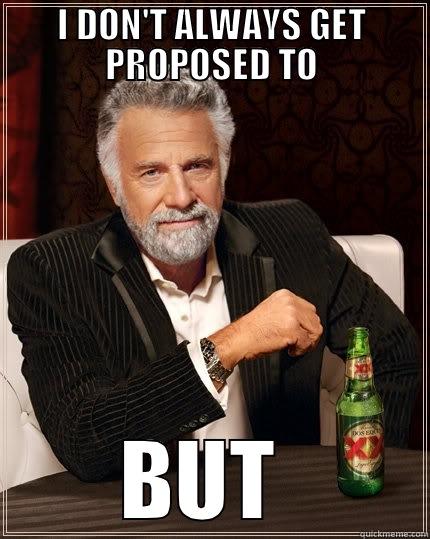I DON'T ALWAYS GET PROPOSED TO BUT WHEN I DO, AW CRAP! The Most Interesting Man In The World