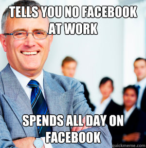 Tells you no facebook at work spends all day on facebook  Scumbag Manager