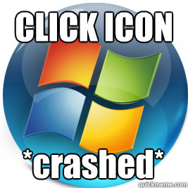 CLICK ICON *crashed*  Scumbag Windows 7