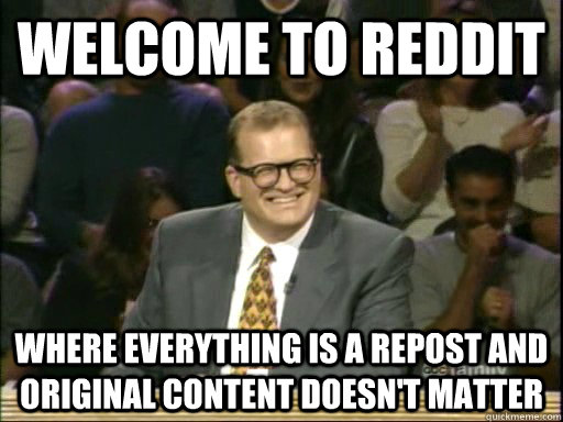 Welcome to Reddit Where everything is a repost and original content doesn't matter - Welcome to Reddit Where everything is a repost and original content doesn't matter  Drew Carey Whose Line