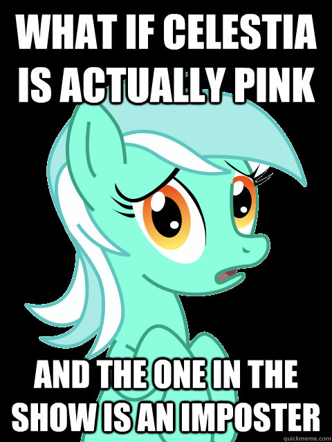 what if celestia is actually pink and the one in the show is an imposter  