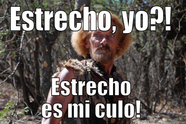 ESTRECHO, YO?! ESTRECHO ES MI CULO! Misc