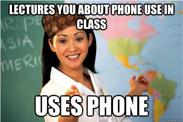 lectures you about phone use in class uses phone  Scumbag Teacher
