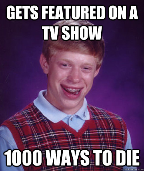 gets featured on a TV show 1000 ways to die   Bad Luck Brian