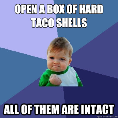 open a box of hard taco shells all of them are intact   Success Kid