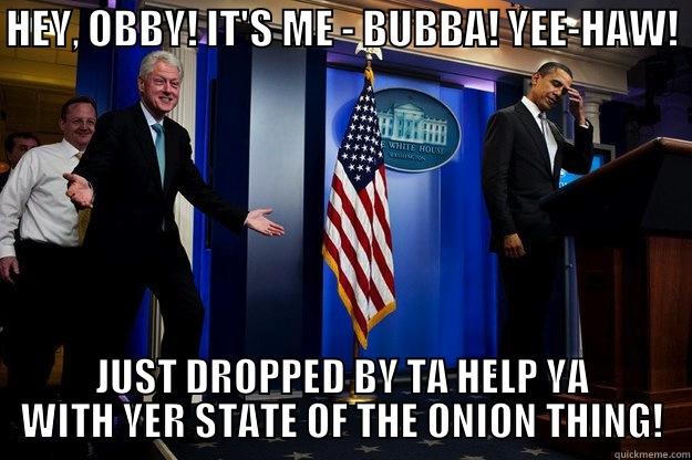 HEY, OBBY! IT'S ME - BUBBA! YEE-HAW! JUST DROPPED BY TA HELP YA WITH YER STATE OF THE ONION THING! Inappropriate Timing Bill Clinton