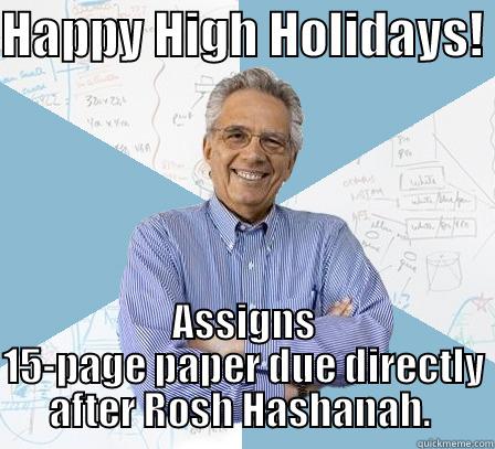 Engineering Professor High Holidays - HAPPY HIGH HOLIDAYS!  ASSIGNS 15-PAGE PAPER DUE DIRECTLY AFTER ROSH HASHANAH.  Engineering Professor