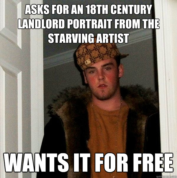 Asks for an 18th century landlord portrait from the starving artist wants it for free  Scumbag Steve
