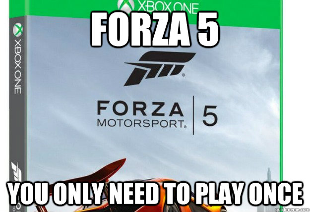 Forza 5 You only need to play once - Forza 5 You only need to play once  Misc