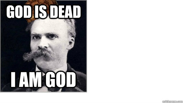 God is dead I am God - God is dead I am God  Scumbag Nietzsche