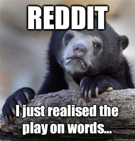 REDDIT I just realised the play on words... - REDDIT I just realised the play on words...  Confession Bear