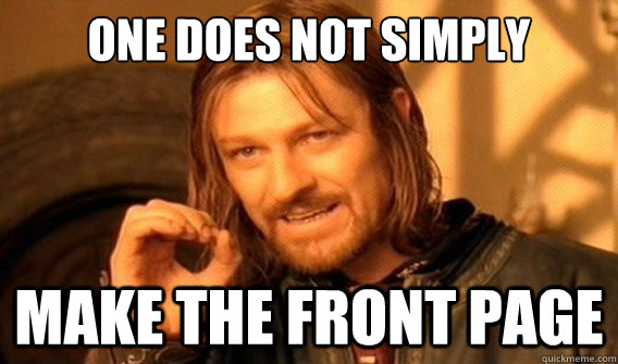 one does not simply make the front page  onedoesnotsimply