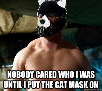  Nobody cared who i was until i put the cat mask on -  Nobody cared who i was until i put the cat mask on  cat bane