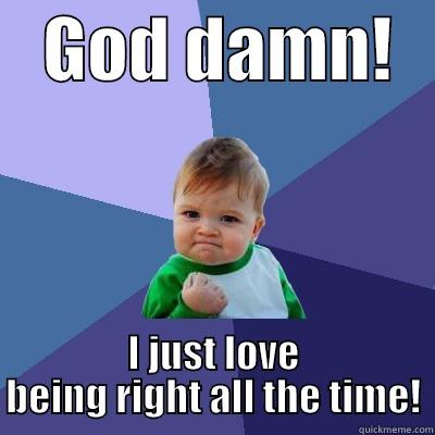    GOD DAMN!    I JUST LOVE BEING RIGHT ALL THE TIME! Success Kid