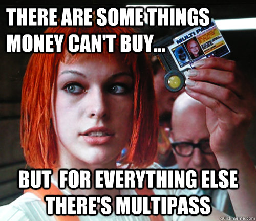 There are some things money can't buy... but  for everything else  there's multipass - There are some things money can't buy... but  for everything else  there's multipass  multipass