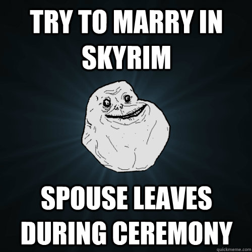 Try to marry in Skyrim Spouse leaves during ceremony  Forever Alone