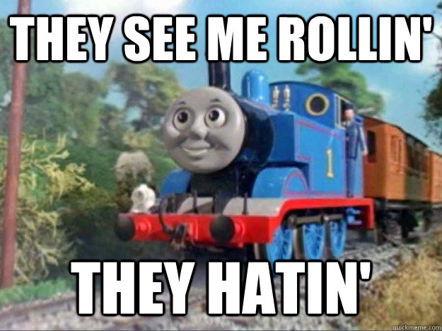 They see me rollin' they hatin'  thomas and friends