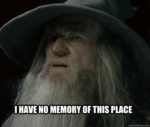 I have no memory of this place - I have no memory of this place  Forgetful Gandalf