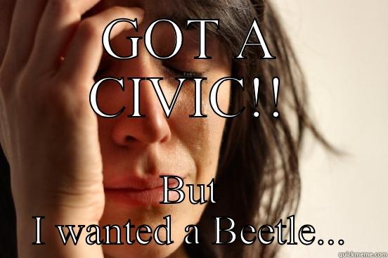 GOT A CIVIC!! BUT I WANTED A BEETLE... First World Problems